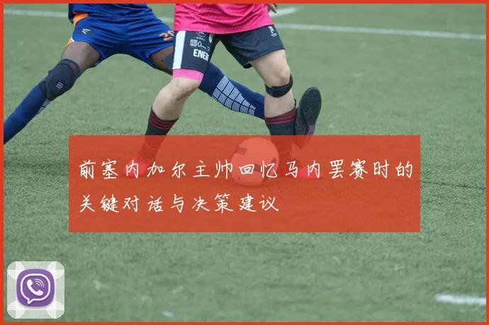 前塞内加尔主帅回忆马内罢赛时的关键对话与决策建议
