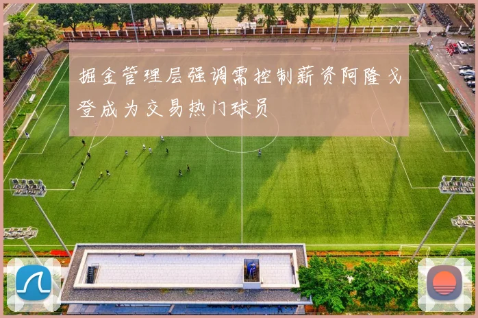 掘金管理层强调需控制薪资阿隆戈登成为交易热门球员