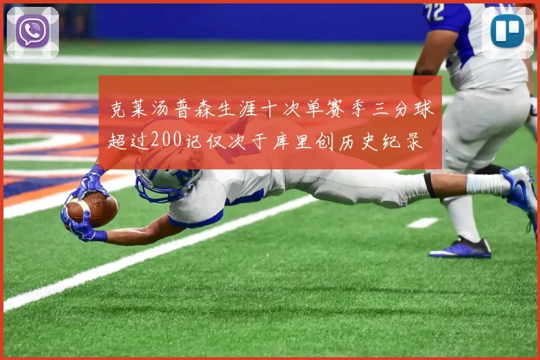 克莱汤普森生涯十次单赛季三分球超过200记仅次于库里创历史纪录