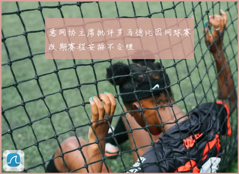 意网协主席批评罗马德比因网球赛改期赛程安排不合理