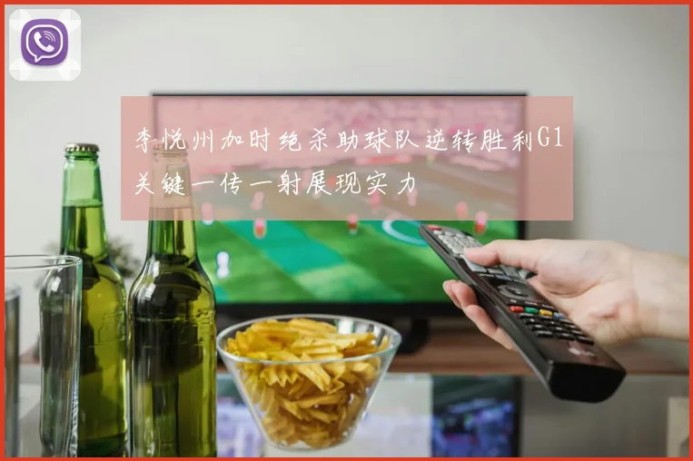 李悦州加时绝杀助球队逆转胜利G1关键一传一射展现实力