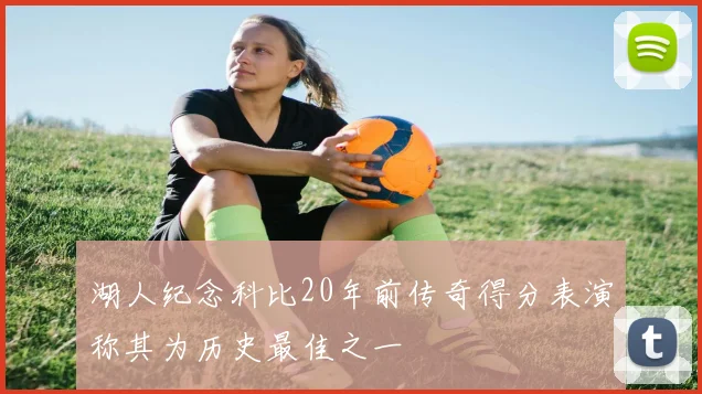 湖人纪念科比20年前传奇得分表演称其为历史最佳之一